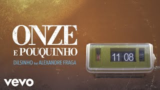 Dilsinho, Alexandre Fraga - Onze e Pouquinho (Versão Fã) (Áudio Oficial)