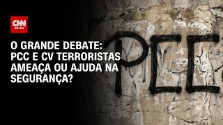 Vídeo: PCC e CV classificados como terroristas ameaça ou ajuda na segurança? | O GRANDE DEBATE