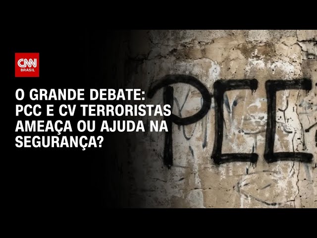 PCC e CV classificados como terroristas ameaça ou ajuda na segurança? | O GRANDE DEBATE