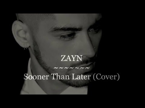 ZAYN - Sooner Than Later Cover Lyrics