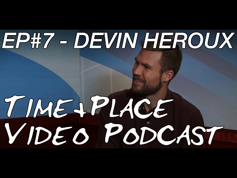 Time + Place Video Podcast EP007 - Devin Heroux