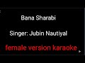 jubin Nautiyal - Bana sharabi karaoke female version with lyrics