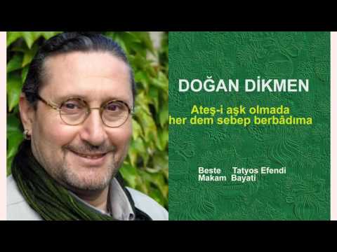 DOĞAN DİKMEN  Ateş-i aşk olmada her dem sebep berbâdıma