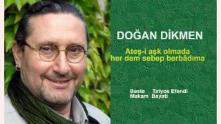 DOĞAN DİKMEN  Ateş-i aşk olmada her dem sebep berbâdıma