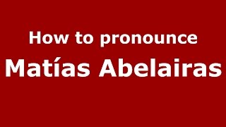 How to pronounce Mat&iacute;as Abelairas
