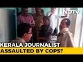 Kerala Journalist Beaten Up Stripped In Front Of Family Allegedly By Police