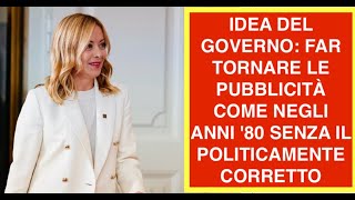 IDEA DEL GOVERNO: FAR TORNARE LE PUBBLICITÀ COME NEGLI ANNI '80 SENZA IL POLITICAMENTE CORRETTO