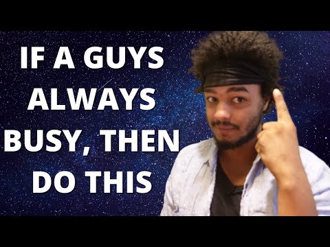 IF A GUY'S ALWAYS BUSY, THEN DO THIS