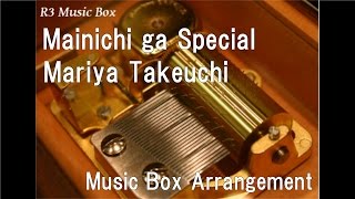 Mainichi ga Special /Mariya Takeuchi [Music Box]