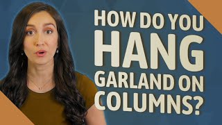 How do you hang garland on columns?