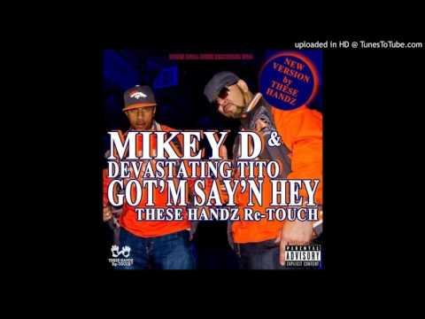 Mikey D & Devastating Tito - Got'm Say'n Hey (These Handz Re-TOUCH)