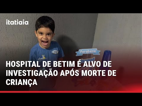 POLÍCIA INVESTIGA MORTE DE MENINO DE 6 ANOS EM HOSPITAL DE BETIM, NA GRANDE BH