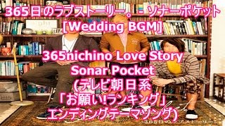 365日のラブストーリー。 - ソナーポケット[Wedding BGM]365nichino Love Story - Sonar Pocket(テレビ朝日系「お願い!ランキング」テーマソング)