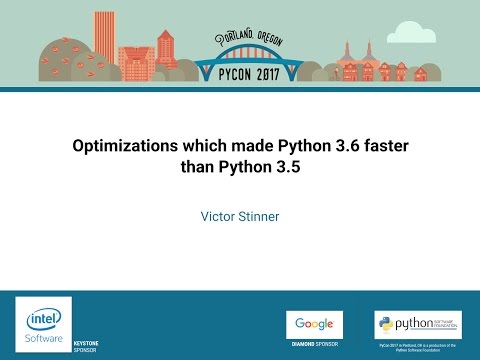 Victor Stinner   Optimizations which made Python 3 6 faster than Python 3 5   PyCon 2017