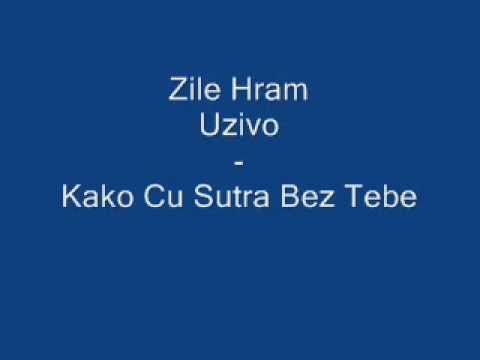 Zile Hram (Uzivo) - Kako Cu Sutra Bez Tebe