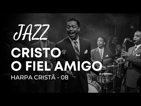 Jazz Gospel – Hino da Harpa Cristã 08 “Cristo, o Fiel Amigo”