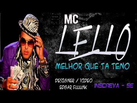 MC LELLO - MELHOR QUE TA TENO ♫♪♫ (( LANÇAMENTO 2013 ))