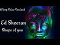 Ed Sheeran Shape Of You Deep Voice Version