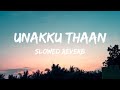 Unakku Thaan - (Slowed Reverb) | Chithha | Siddharth | Santhosh Narayanan | Deeraj Vaidy | Etaki