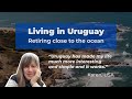 Living in Uruguay | Retiring close to the ocean