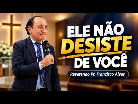 ELE NÃO DESISTE DE VOCÊ | Uma Palavra de Esperança e Fé — Rev. Pr. Francisco Alves