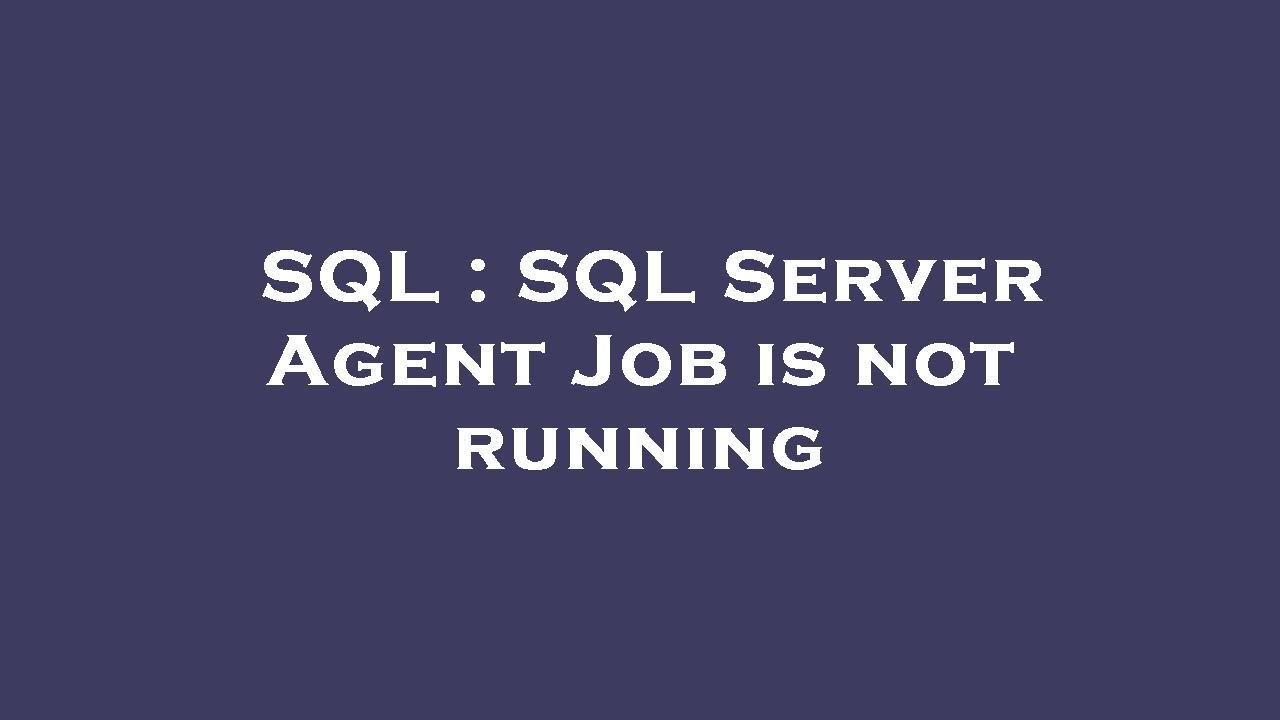 SQL : SQL Server Agent Job is not running