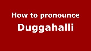 How to pronounce Duggahalli