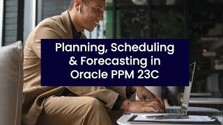 Planning, Scheduling & Forecasting in Oracle PPM 23C