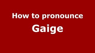 How to pronounce Gaige