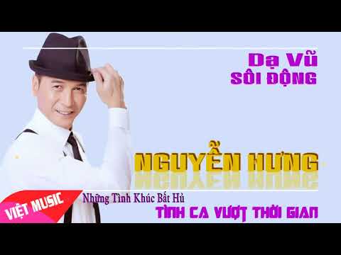 NGUYỄN HƯNG - DẠ VŨ SÔI ĐỘNG " TÌNH CA HẢI NGOẠI BẤT HỦ VƯỢT THỜI GIAN HAY NHẤT