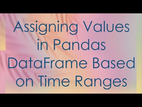 Assigning Values in Pandas DataFrame Based on Time Ranges