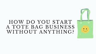 HOW TO START A TOTE BAG BUSINESS WITHOUT ANYTHING?