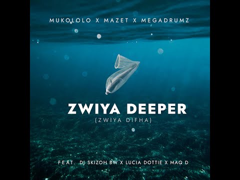 MUKOLOLO X MAZET X MEGADRUMZ - ZWIYA DEEPER [ft Dj Skizoh Bw x Lucia Dottie x Maq D]