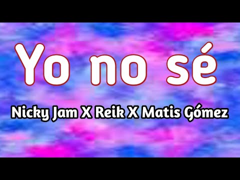 Nicky Jam X Reik X Mati Gómez Yo no sé (Letra-Lyrics)