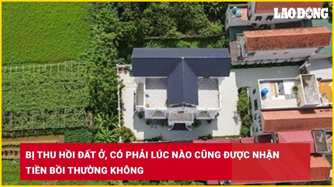 Bị thu hồi đất ở, có phải lúc nào cũng được nhận tiền bồi thường không?