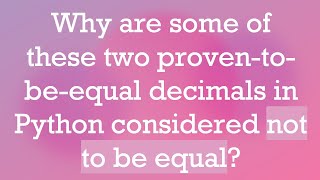 Download the video "Why are some of these two proven-to-be-equal decimals in Python considered not to be equal?"