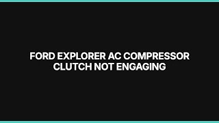 Ford Explorer AC Compressor Clutch Not Engaging: Diagnosis & Repair
