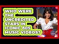 Who Were The Uncredited Stars In Iconic 80s Music Videos I M An 80s Baby