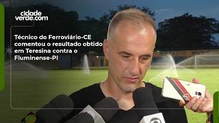 Técnico do Ferroviário-CE comentou o resultado obtido em Teresina contra o Fluminense-PI