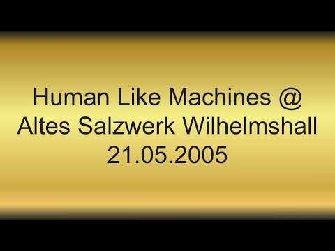 Human Like Machines @ Altes Salzwerk Wilhelmshall 21.05.2005
