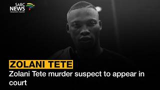 Zolani Tete murder suspect to appear in court
