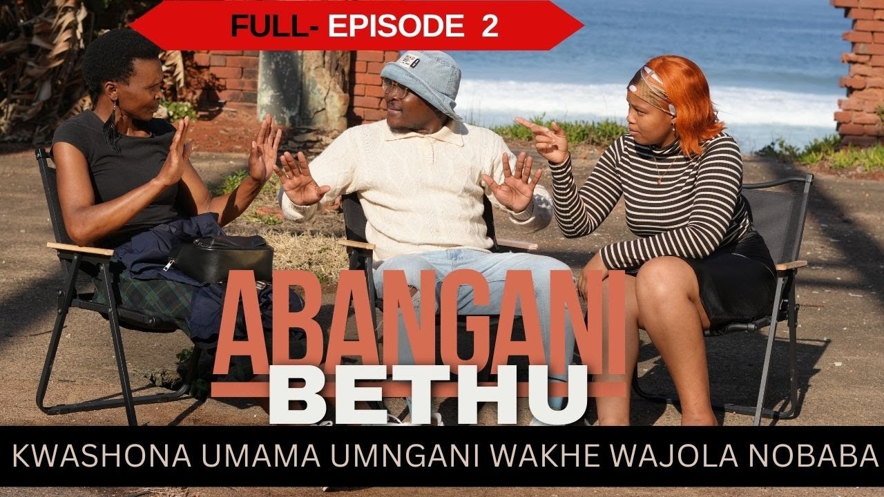 KWASHONA UMAMA UMNGANI WAKHE WAJOLA NOBABA -   ABANGANI BETHU EPISODE 2