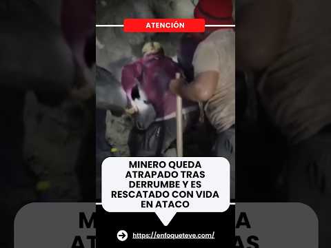 Minero queda atrapado tras derrumbe y es rescatado con vida en Ataco