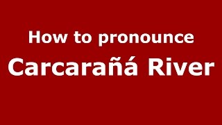 How to pronounce Carcarañá River