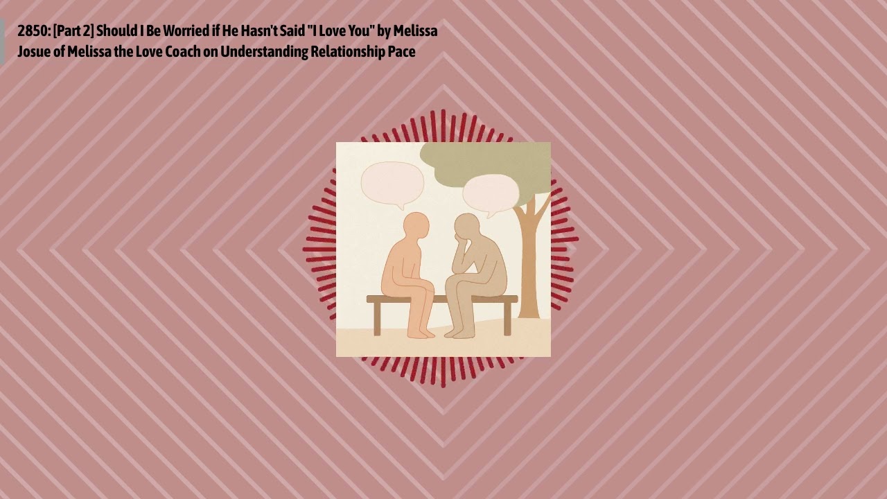 2850: [Part 2] Should I Be Worried if He Hasn't Said "I Love You" by Melissa Josue of Melissa...