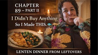 Chapter 89 – Part II | Lenten Dinner from Leftovers & emptying the freezer - Cook With Me LIVE
