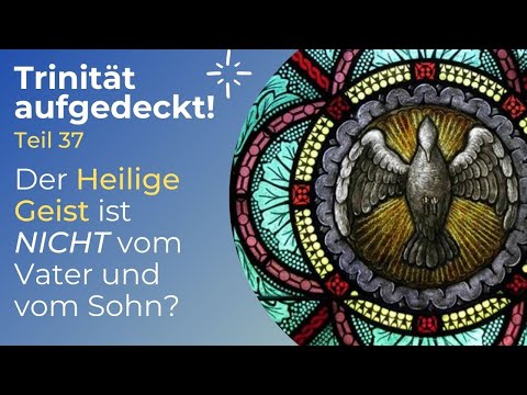 TRINITÄT AUFGEDECKT! Teil 37 - Der Heilige Geist ist nicht vom Vater und vom Sohn?