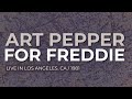 Art Pepper - For Freddie - Live in Los Angeles, 1981 (Official Audio)