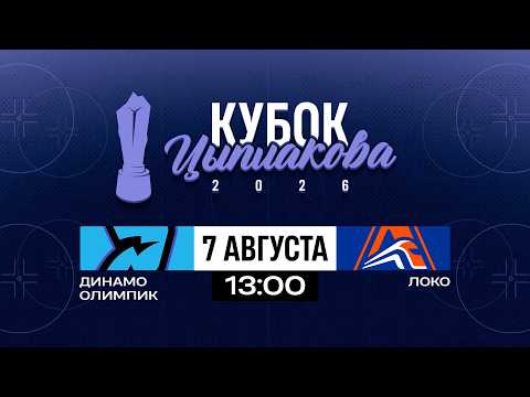 Динамо-Олимпик - Локо | 07.08.2026 | Кубок Цыплакова | 1/4 финала | Матч #2 | Прямая трансляция