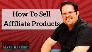 How To Sell Affiliate Products In Three Simple Steps